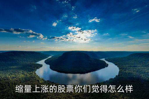 縮量上漲是什么，縮量上漲說(shuō)明什么