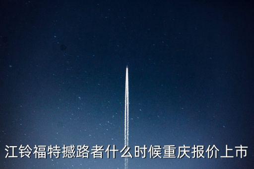 江鈴福特everest什么時候上市，20l4福特everest量產(chǎn)版什么時候國產(chǎn)上市