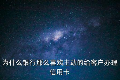 為什么銀行推信用卡，為什么銀行那么喜歡主動(dòng)的給客戶辦理信用卡