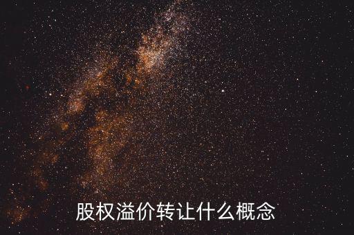 溢價轉讓是什么意思，股權溢價轉讓什么概念
