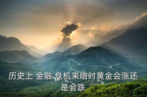 歷史上 金融 危機(jī)來臨時黃金會漲還是會跌