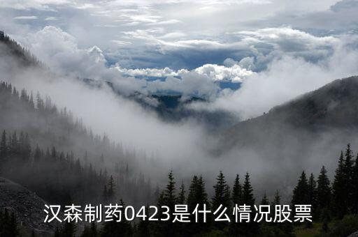 漢森制藥為什么大跌，漢森制藥0423是什么情況股票