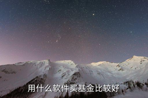 什么基金軟件好，買(mǎi)基金用哪個(gè)軟件比較好