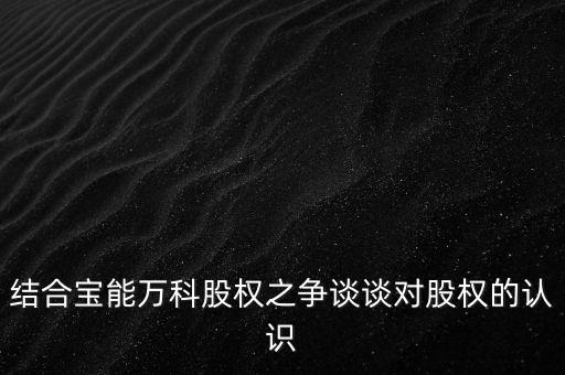 為什么要爭(zhēng)奪萬科控制權(quán)，結(jié)合寶能萬科股權(quán)之爭(zhēng)談?wù)剬?duì)股權(quán)的認(rèn)識(shí)