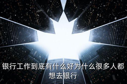 為什么要做銀行網(wǎng)點(diǎn)經(jīng)營，為什么要從事銀行類的工作