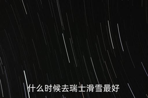 瑞士達沃斯一般什么時間滑雪好，瑞士 少女峰 滑雪 什么時候開放