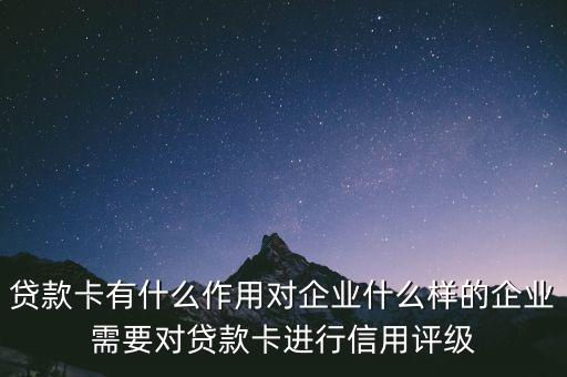企業(yè)貸款卡有什么作用，貸款卡有什么用啊