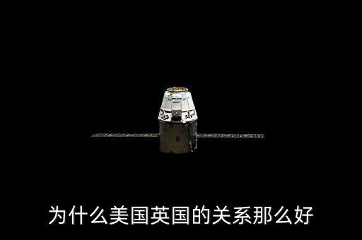 為什么美國和英國關(guān)系，英國和美國的關(guān)系為什么那么好