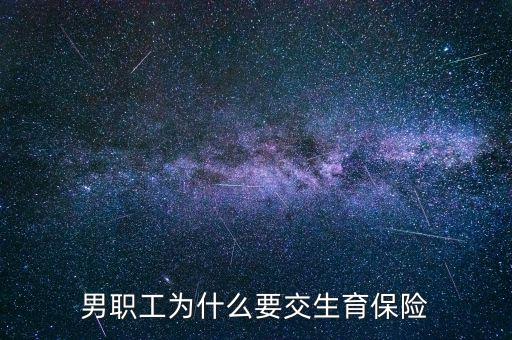 男生為什么要交生育保險(xiǎn)，為什么男職工也交生育保險(xiǎn)