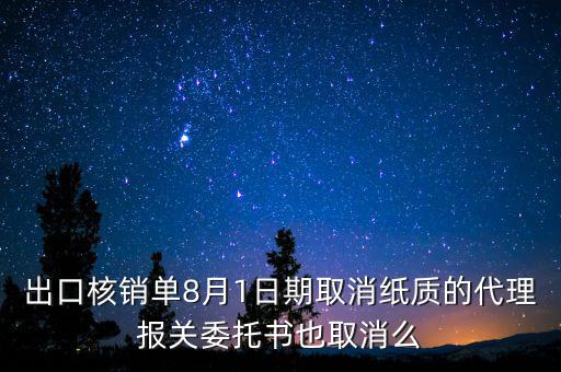 出口核銷單8月1日期取消紙質(zhì)的代理報關委托書也取消么