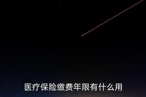 醫(yī)保年限有什么用，醫(yī)療保險繳費年限有什么用