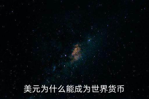 為什么美元會(huì)成為世界貨幣，為什么美圓會(huì)成為世界貨幣
