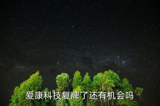 愛康科技什么時(shí)候復(fù)牌，愛康科技復(fù)牌能大漲嗎