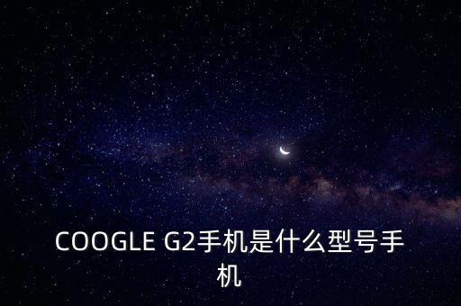 ge222是什么機型，安卓G22是什么型號