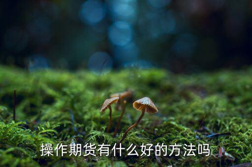 做期貨有什么妙招，期貨最簡單易操作的方法
