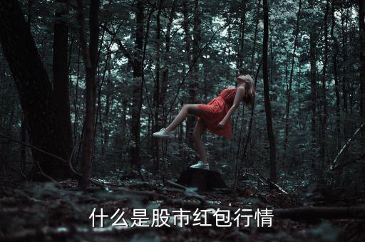 什么是紅包行情，股市中派紅包行情是什么意思