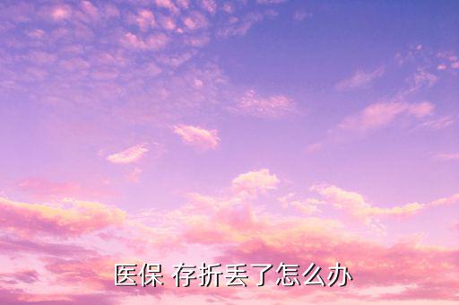 醫(yī)保存折丟失怎么補(bǔ)辦,社?？▉G了怎么辦?可以這么做!
