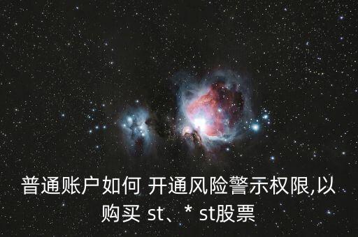 普通賬戶如何 開通風(fēng)險警示權(quán)限,以購買 st、* st股票