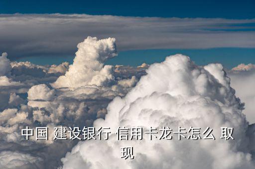 建設銀行信用卡怎么取現(xiàn),建設銀行信用卡如何上網取現(xiàn)?