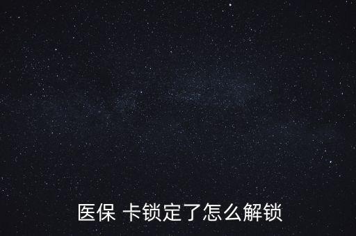 醫(yī)?？ㄦi了怎么辦,醫(yī)?？▉G了怎么辦?醫(yī)保該卡不支持在線解鎖