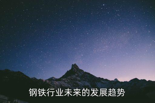 鋼材這個(gè)行業(yè)怎么樣,中國(guó)鋼鐵行業(yè)前景不樂(lè)觀產(chǎn)能嚴(yán)重過(guò)剩