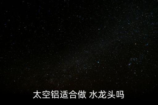 鋁合金水龍頭怎么樣,銅合金水龍頭好材料不銹鋼、不合金最好