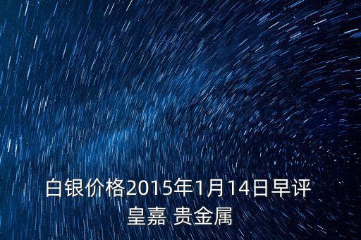 白銀價(jià)格2015年1月14日早評 皇嘉 貴金屬