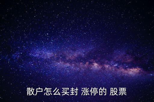 怎么買到漲停股票,周一開(kāi)市就漲停股票風(fēng)險(xiǎn)已經(jīng)積累得非常多