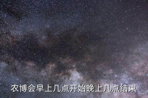 農(nóng)博會早上幾點開始晚上幾點結束