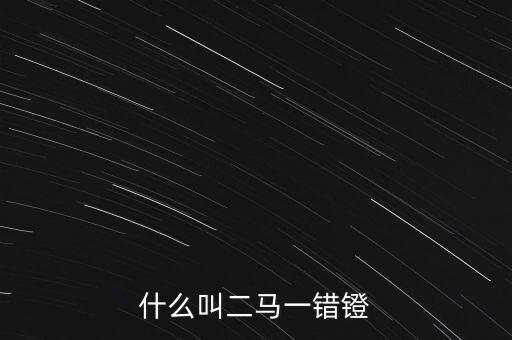 什么叫二馬概念股票，股票二馬概念什么意思