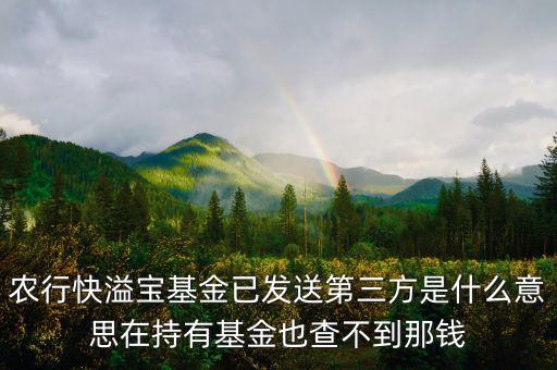 農(nóng)行基金狀態(tài)已發(fā)送第三方是什么意思，農(nóng)行基金定投我預(yù)約贖回了 它顯示已發(fā)往第三方 我是728贖回的 請問
