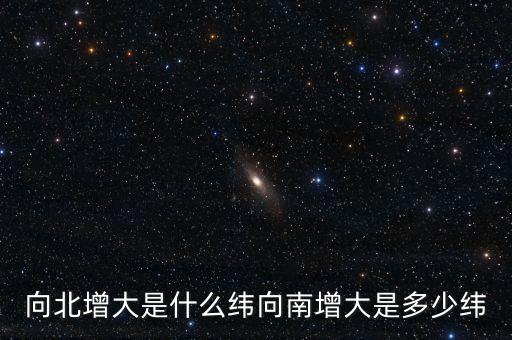 北緯向什么增大，緯度是由什么向什么逐漸擴大
