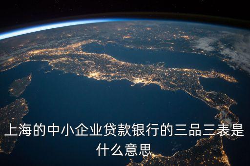 三品三表是什么，上海的中小企業(yè)貸款銀行的三品三表是什么意思