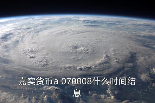 嘉實貨幣a 070008什么時間結息