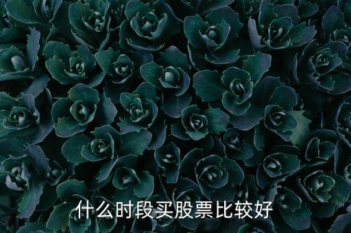 什么時間選股票，什么時段買股票比較好