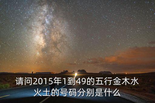 2015年馬經(jīng)里的49個(gè)數(shù)字屬什么，請問2015年1到49的五行金木水火土的號碼分別是什么