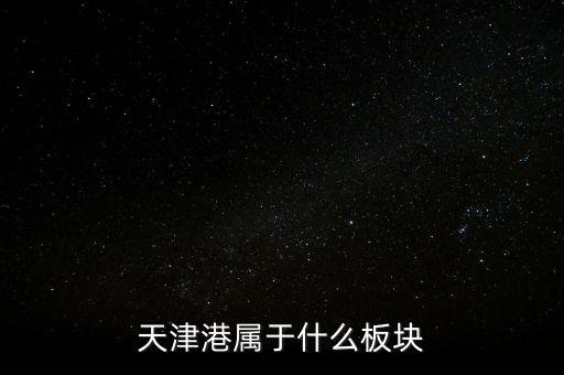 港口屬于什么板塊，天津港屬于什么板塊