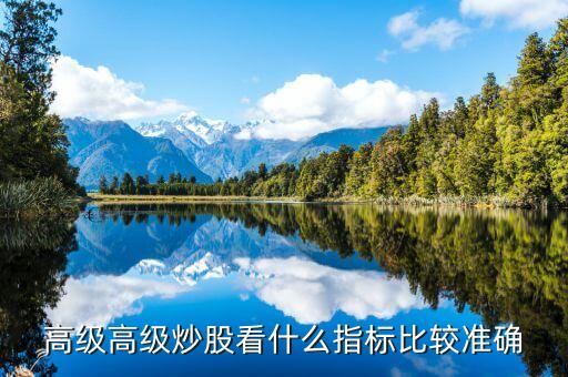 高分紅股票應(yīng)看什么指標(biāo)，高級(jí)高級(jí)炒股看什么指標(biāo)比較準(zhǔn)確