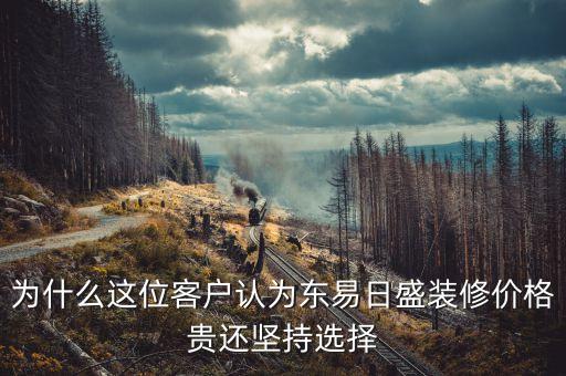 北京東易日盛為什么貴，為什么這位客戶(hù)認(rèn)為東易日盛裝修價(jià)格貴還堅(jiān)持選擇