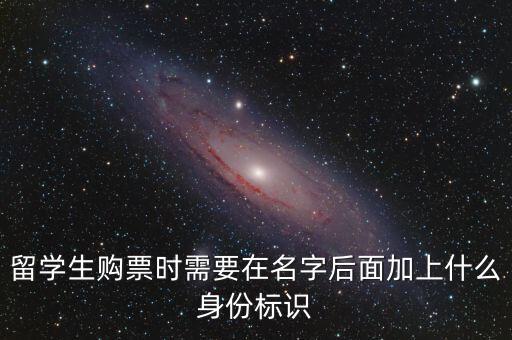 投資人身份標(biāo)識(shí)是什么，留學(xué)生購(gòu)票時(shí)需要在名字后面加上什么身份標(biāo)識(shí)