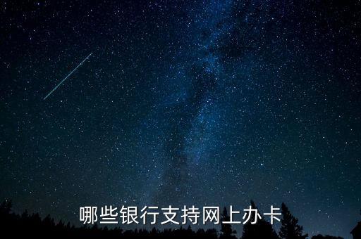 什么銀行可以網(wǎng)上辦卡，哪些銀行支持網(wǎng)上辦卡