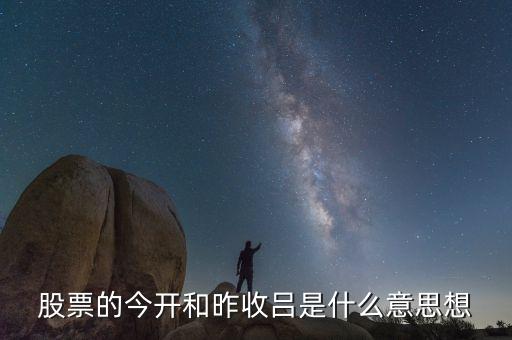 股票的今開(kāi)什么意思，股票中的今開(kāi)昨收是什么意思