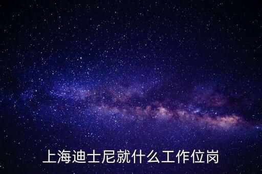 迪士尼客流管理是什么崗位，上海迪士尼就什么工作位崗