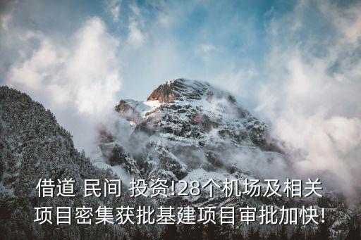 借道 民間 投資!28個機場及相關(guān)項目密集獲批基建項目審批加快!