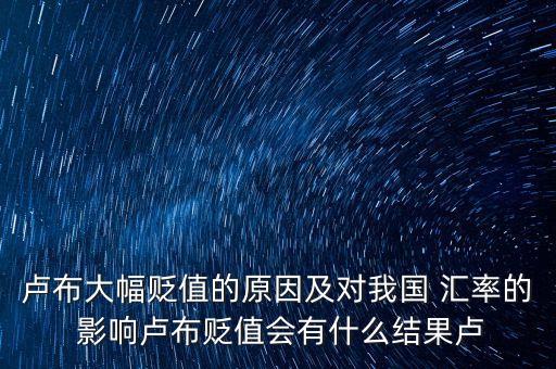 盧布大幅貶值的原因及對(duì)我國 匯率的 影響盧布貶值會(huì)有什么結(jié)果盧