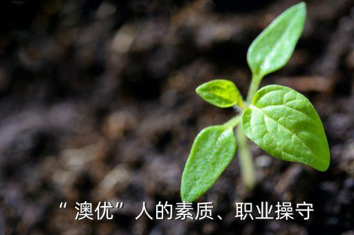 “ 澳優(yōu)”人的素質(zhì)、職業(yè)操守