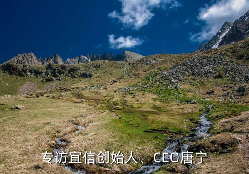 專訪宜信創(chuàng)始人、CEO唐寧