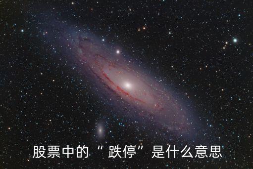  股票中的“ 跌停”是什么意思