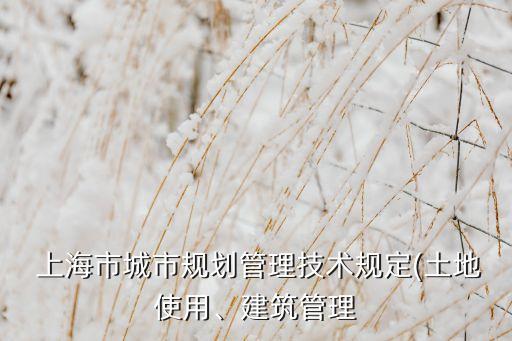  上海市城市規(guī)劃管理技術規(guī)定(土地使用、建筑管理