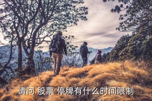 請問 股票 停牌有什么時(shí)間限制